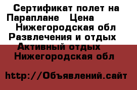 Сертификат полет на Параплане › Цена ­ 2 000 - Нижегородская обл. Развлечения и отдых » Активный отдых   . Нижегородская обл.